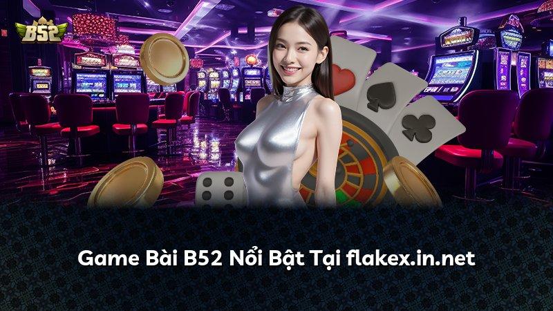 Game Bài B52 Nổi Bật Tại flakex.in.net