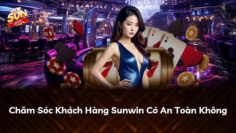 Chăm Sóc Khách Hàng Sunwin Có An Toàn Không