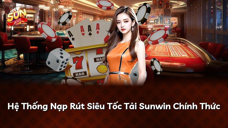 Hệ Thống Nạp Rút Siêu Tốc Tải Sunwin Chính Thức