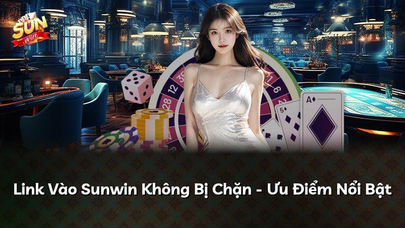 Link Vào Sunwin Không Bị Chặn - Ưu Điểm Nổi Bật