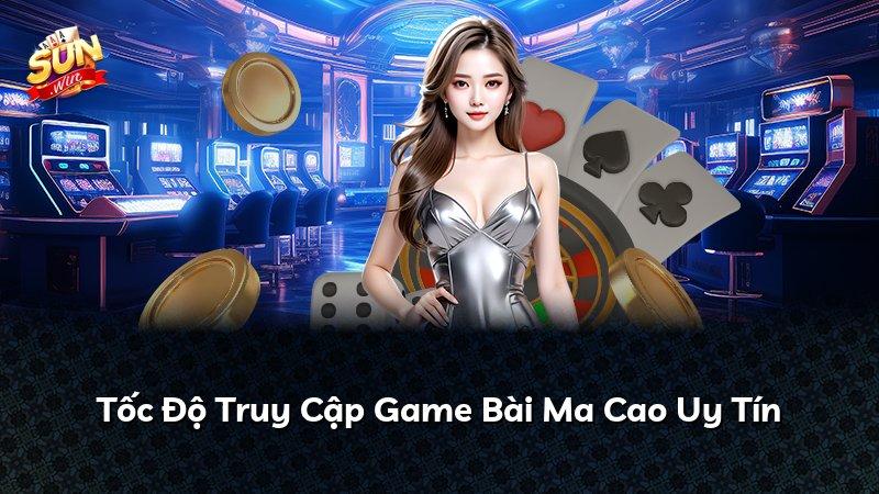 Tốc Độ Truy Cập Game Bài Ma Cao Uy Tín